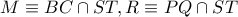 M\equiv BC\cap ST,R\equiv PQ\cap ST