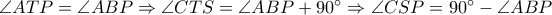 \angle ATP=\angle ABP\Rightarrow \angle CTS=\angle ABP+90^{\circ}\Rightarrow \angle CSP=90^{\circ}-\angle ABP
