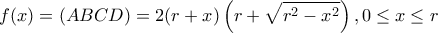 \displaystyle{f(x) = (ABCD) = 2(r + x)\left( {r + \sqrt {{r^2} - {x^2}} } \right),0 \le x \le r}