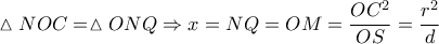 \vartriangle NOC = \vartriangle ONQ \Rightarrow x = NQ = OM = \dfrac{{O{C^2}}}{{OS}} = \dfrac{{{r^2}}}{d} \vartriangle NOC = \vartriangle ONQ \Rightarrow x = NQ = OM = \dfrac{{O{C^2}}}{{OS}} = \dfrac{{{r^2}}}{d}