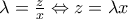 \lambda=\frac{z}{x}\Leftrightarrow z=\lambda x