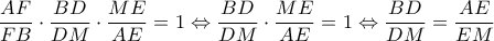\dfrac{AF}{FB}\cdot \dfrac{BD}{DM}\cdot \dfrac{ME}{AE}=1 \Leftrightarrow \dfrac{BD}{DM}\cdot \dfrac{ME}{AE}=1\Leftrightarrow \dfrac{BD}{DM}=\dfrac{AE}{EM}
