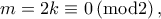 \displaystyle m=2k\equiv 0\left ( \textup{mod}2 \right ),