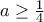 a\geq \frac{1}{4}