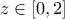 \displaystyle{z\in [0,2]}