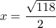x= \dfrac {\sqrt {118}}{2}