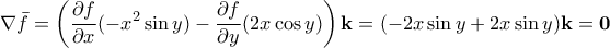 \displaystyle \nabla \curl \bar{f} = \left(\frac{\partial f}{\partial x}(-x^2 \sin{y}) - \frac{\partial f}{\partial y}(2x \cos{y}) \right)\mathbf{k} = (-2x\sin{y}+2x\sin{y})\mathbf{k} = \mathbf{0} 