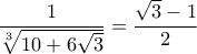 \displaystyle {\dfrac{1}{\sqrt[3]{10+6\sqrt{3}}} = \dfrac{\sqrt{3} - 1}{2}}
