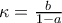 \kappa =\frac{b}{1-a}