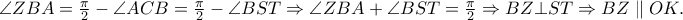 \angle ZBA = \frac{\pi }{2} - \angle ACB = \frac{\pi }{2} - \angle BST \Rightarrow \angle ZBA + \angle BST = \frac{\pi }{2} \Rightarrow BZ \bot ST \Rightarrow BZ\parallel OK.
