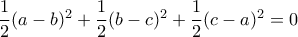  \dfrac {1}{2} (a-b)^2 +\dfrac {1}{2} (b-c)^2+\dfrac {1}{2} (c-a)^2=0