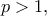 p>1, p>1,