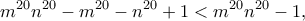 \displaystyle
m^{20}n^{20} - m^{20} - n^{20} + 1
< m^{20}n^{20} - 1,
\displaystyle
m^{20}n^{20} - m^{20} - n^{20} + 1
< m^{20}n^{20} - 1,