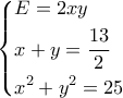 \left\{ \begin{gathered} 
  E = 2xy \hfill \\ 
  x + y = \frac{{13}}{2} \hfill \\ 
  {x^2} + {y^2} = 25 \hfill \\  
\end{gathered}  \right.