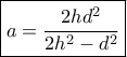\boxed{a = \frac{{2h{d^2}}}{{2{h^2} - {d^2}}}}