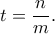 \displaystyle{t=\frac{n}{m}.}