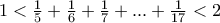 1<\frac{1}{5}+\frac{1}{6}+\frac{1}{7}+...+\frac{1}{17}<2