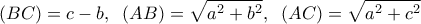  \displaystyle \left( {BC} \right) = c - b,\;\;\left( {AB} \right) = \sqrt {{a^2} + {b^2}} ,\;\;\left( {AC} \right) = \sqrt {{a^2} + {c^2}} 