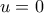 u = 0