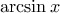 \arcsin x