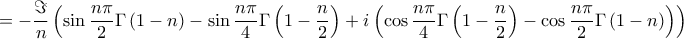 \displaystyle{
= - \frac{\Im }
{n}\left( {\sin \frac{{n\pi }}
{2}\Gamma \left( {1 - n} \right) - \sin \frac{{n\pi }}
{4}\Gamma \left( {1 - \frac{n}
{2}} \right) + i\left( {\cos \frac{{n\pi }}
{4}\Gamma \left( {1 - \frac{n}
{2}} \right) - \cos \frac{{n\pi }}
{2}\Gamma \left( {1 - n} \right)} \right)} \right)
} \displaystyle{
= - \frac{\Im }
{n}\left( {\sin \frac{{n\pi }}
{2}\Gamma \left( {1 - n} \right) - \sin \frac{{n\pi }}
{4}\Gamma \left( {1 - \frac{n}
{2}} \right) + i\left( {\cos \frac{{n\pi }}
{4}\Gamma \left( {1 - \frac{n}
{2}} \right) - \cos \frac{{n\pi }}
{2}\Gamma \left( {1 - n} \right)} \right)} \right)
}