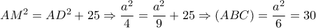 AM^2=AD^2+25 \Rightarrow \dfrac{a^2}{4} = \dfrac{a^2}{9}+25 \Rightarrow (ABC)= \dfrac{a^2}{6} =30 AM^2=AD^2+25 \Rightarrow \dfrac{a^2}{4} = \dfrac{a^2}{9}+25 \Rightarrow (ABC)= \dfrac{a^2}{6} =30