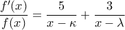 \displaystyle{\frac{f'(x)}{f(x)}=\frac{5}{x- \kappa}+\frac{3}{x-\lambda}}}