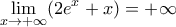 \displaystyle{\lim_{x\to +\infty}(2e^x+x)}= +\infty