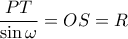 \dfrac {PT} {\sin \omega} = OS=R