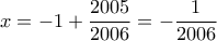 x=-1+\dfrac{2005}{2006}=-\dfrac{1}{2006}