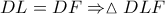 \displaystyle{ 
DL = DF \Rightarrow \vartriangle DLF 
}