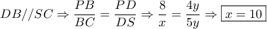 DB//SC \Rightarrow \dfrac{{PB}}{{BC}} = \dfrac{{PD}}{{DS}} \Rightarrow \dfrac{8}{x} = \dfrac{{4y}}{{5y}} \Rightarrow \boxed{x = 10}
