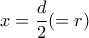 x=\dfrac{d}{2}(=r)