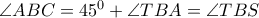 \angle ABC=45^0+\angle TBA=\angle TBS \angle ABC=45^0+\angle TBA=\angle TBS