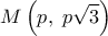  \displaystyle M\left( {p,\;p\sqrt 3 } \right)