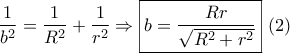 \dfrac{1}{{{b^2}}} = \dfrac{1}{{{R^2}}} + \dfrac{1}{{{r^2}}} \Rightarrow \boxed{b = \dfrac{{Rr}}{{\sqrt {{R^2} + {r^2}} }}}\,\,(2)