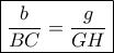 \boxed {\dfrac {b}{BC}=\dfrac {g}{GH}} 