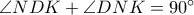 \angle NDK+ \angle DNK =90&deg;