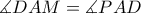 \displaystyle \measuredangle DAM=\measuredangle PAD \displaystyle \measuredangle DAM=\measuredangle PAD