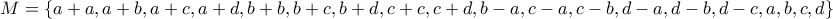 M=\left\{\displaystyle{a+a,a+b,a+c,a+d,b+b,b+c,b+d,c+c,c+d,b-a,c-a,c-b,d-a,d-b,d-c,a,b,c,d} \right\} M=\left\{\displaystyle{a+a,a+b,a+c,a+d,b+b,b+c,b+d,c+c,c+d,b-a,c-a,c-b,d-a,d-b,d-c,a,b,c,d} \right\}