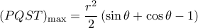 {(PQST)_{\max }} = \dfrac{{{r^2}}}{2}\left( {\sin \theta  + \cos \theta  - 1)}