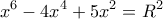 \displaystyle{{x^6} - 4{x^4} + 5{x^2} = {R^2}}
