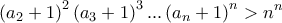 \displaystyle \left(a_2+1 \right)^2\left(a_3+1 \right)^3...\left(a_n+1 \right)^n>n^n
