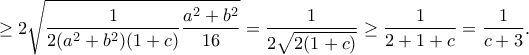 \displaystyle{\geq 2\sqrt{\frac{1}{2(a^2+b^2)(1+c)}\frac{a^2+b^2}{16}}=\frac{1}{2\sqrt{2(1+c)}}\geq \frac{1}{2+1+c}=\frac{1}{c+3}.}