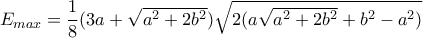 E_{max}=\dfrac{1}{8}(3a+\sqrt{a^2+2b^2})\sqrt{2(a\sqrt{a^2+2b^2}+b^2-a^2)}