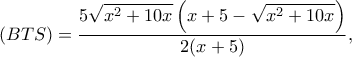 \displaystyle (BTS) = \frac{{5\sqrt {{x^2} + 10x} \left( {x + 5 - \sqrt {{x^2} + 10x} } \right)}}{{2(x + 5)}},