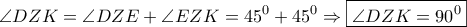 \displaystyle{\angle DZK = \angle DZE + \angle EZK = {45^0} + {45^0} \Rightarrow \boxed{\angle DZK = {{90}^0}}}
