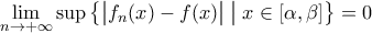 \mathop{\lim}\limits_{n\to+\infty}\sup\big\{\big|f_n(x)-f(x)\big|\;\big|\;x\in[{\alpha,\beta}]\big\}=0