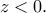 \displaystyle{z < 0.}