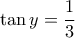 \displaystyle{ 
\tan y = \frac{1}{3} 
}